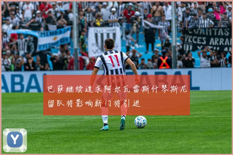 巴萨继续追求阿尔瓦雷斯什琴斯尼留队将影响新门将引进