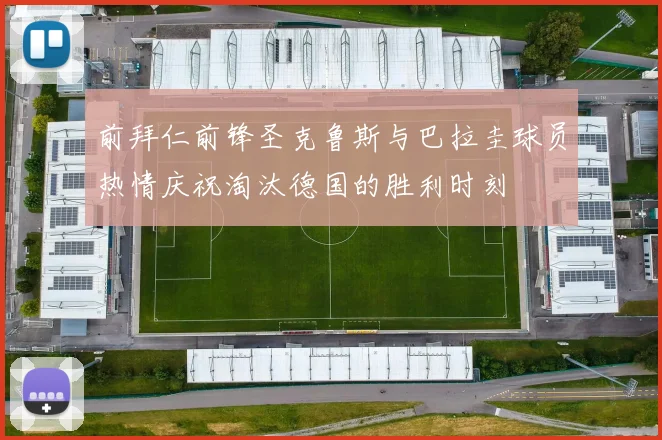 前拜仁前锋圣克鲁斯与巴拉圭球员热情庆祝淘汰德国的胜利时刻
